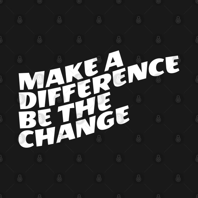 Make A Difference Be The Change by Texevod