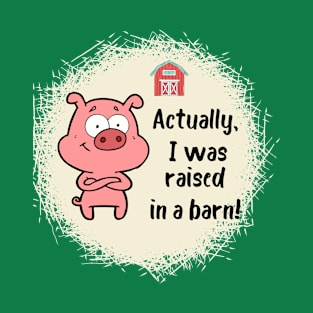 Actually I Was Raised In a Barn T-Shirt