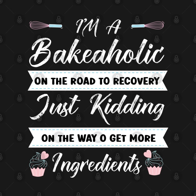 I'm a Bakeholic Kidding Get More Ingredients Cupcake Baking by Pizzan