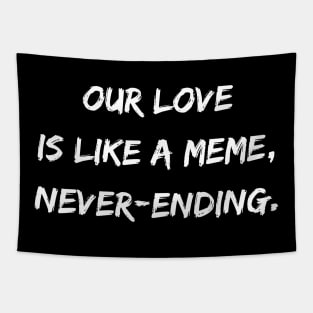 Our Love is Like a Meme, Never-Ending Tapestry