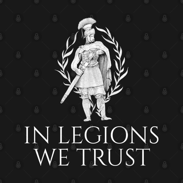 Ancient Roman Legionary - In Legions We Trust by Styr Designs