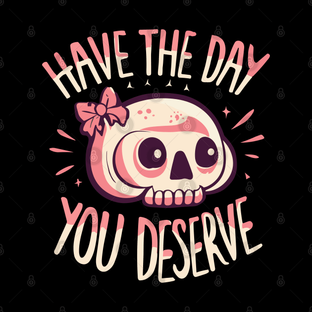 Have The Day You Deserve Skull by Junalben Mamaril