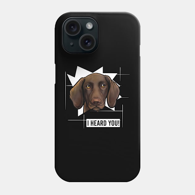 Funny German Shorthaired Pointer I Heard You Phone Case by whyitsme