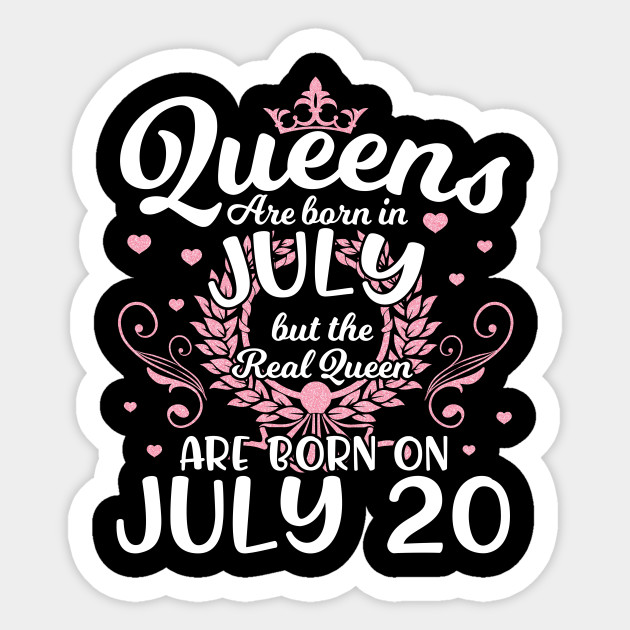 Queens Are Born In July But The Real Queen Are Born On July 20