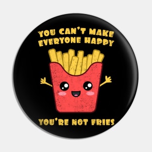 You Can't Make Everyone Happy. You're Not Fries. Pin