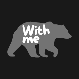 Bear With Me Funny Humorous Bear Lovers T-Shirt