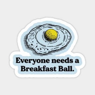 Everyone needs a breakfast ball Magnet