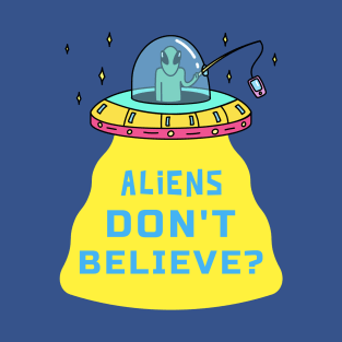 Aliens don't believe 👽 T-Shirt