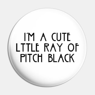 i am a cute little ray of pitch black black Pin