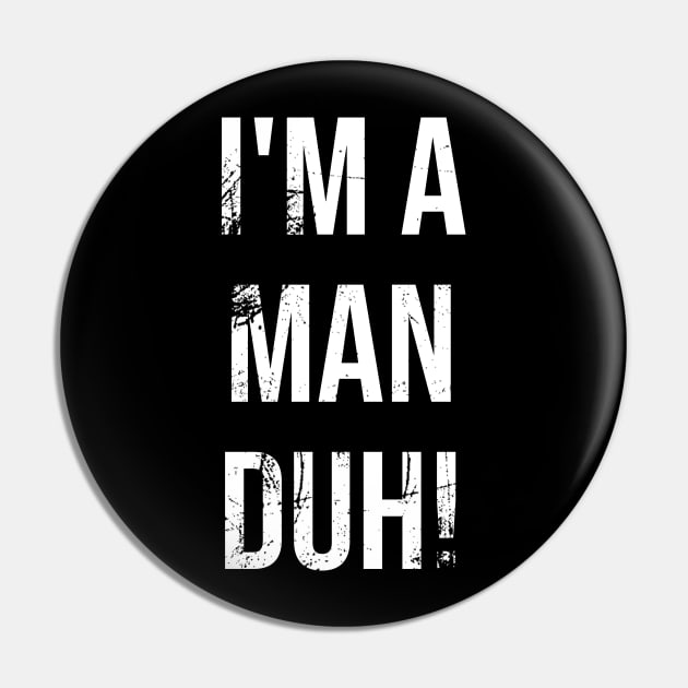 I'm A Man Duh Pin by Boo Face Designs