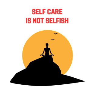 Self care is not selfish T-Shirt