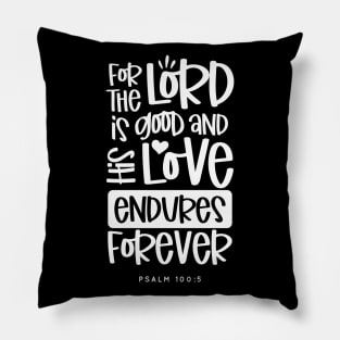 For The Lord is Good And His Love Endures Forever, White Text Graphic Pillow