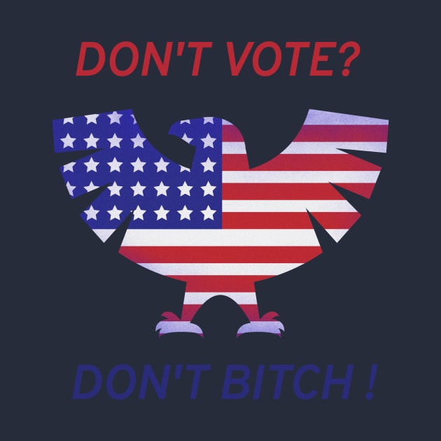 Dont vote? Dont bitch! by Rc tees