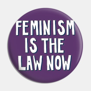 Feminism is the Law Now Pin