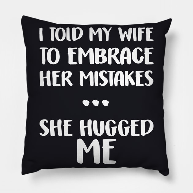 I Told My Wife To Embrace Her Mistakes Funny Husband Pillow by DARSHIRTS