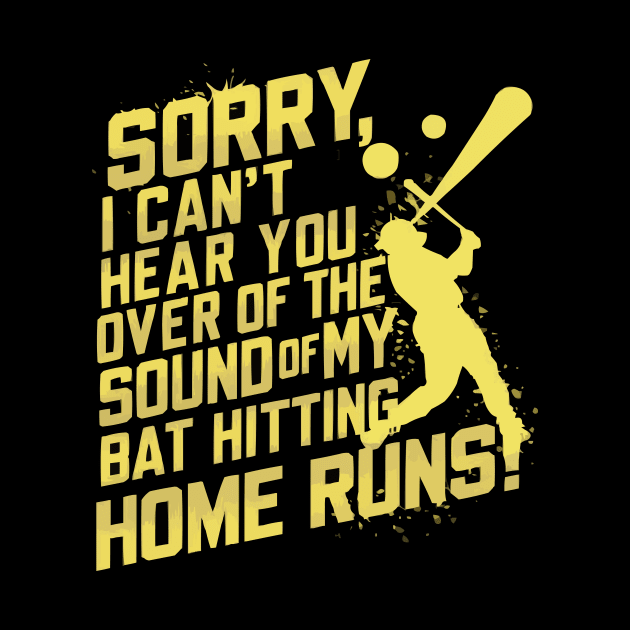 Sorry, I Can't Hear You Over the Sound of My Bat Hitting Home Runs Funny Baseball shirt by ARTA-ARTS-DESIGNS