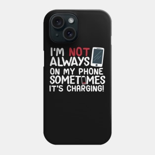 I’m Not Always On My Phone Sometimes It’s Charging! Phone Case