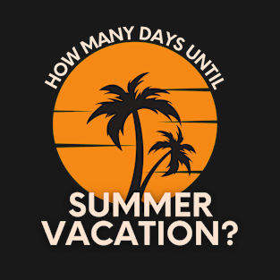 How Many Days Until Summer Vacation? for Teachers T-Shirt