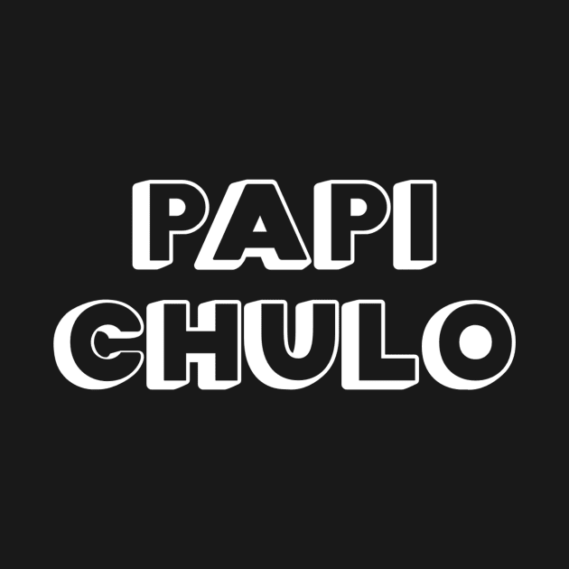 Papi Chulo, Chicano Gift, Latino, Vato, Cholo by jmgoutdoors