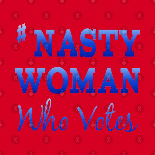 #NastyWoman Who Votes by Jan4insight TeeStore