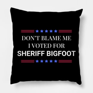 Don't Blame Me I Voted For Sheriff Bigfoot Pillow