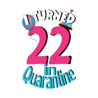 i turned 22 in quarantine T-Shirt