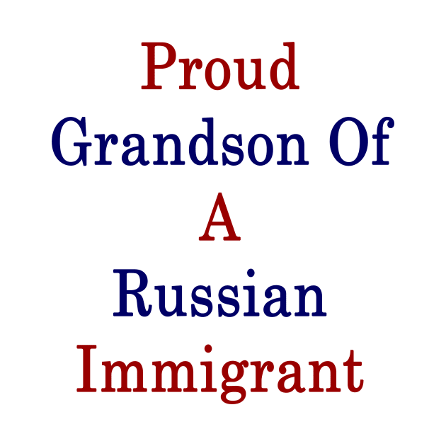 Proud Grandson Of A Russian Immigrant by supernova23