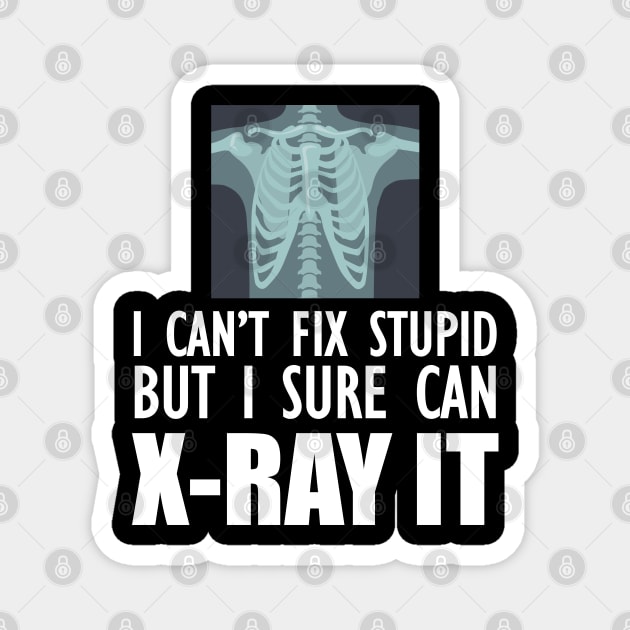 Radiology Tech - I can't fix stupid but I sure can X-Ray It Magnet by KC Happy Shop