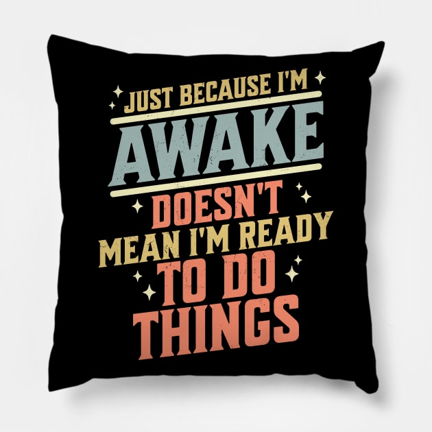 Just Because I'm Awake Doesn't Mean I'm Ready to do Things Pillow by OrangeMonkeyArt