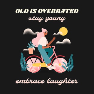 Old is overrated stay young embrace laughter T-Shirt