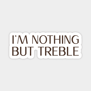 I'm nothing but treble (version 3) Magnet