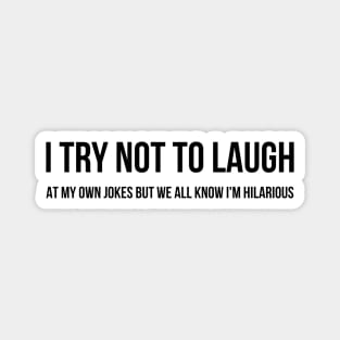 I Try Not To Laugh At My Own Jokes But We All Know I'm Hilarious - Funny Sayings Magnet