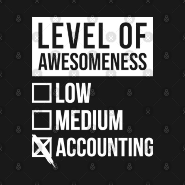 Disover Funny Level Of Awesomeness Low Medium Gift Accountant Accountants Accounting Saying Quote For A Birthday Or Christmas - Accounting - T-Shirt