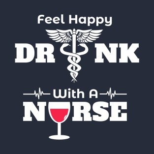 Feel happy drink with a nurse T-Shirt