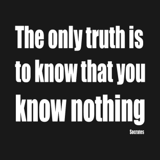 The Only Truth To Know Is That You Know Nothing T-Shirt