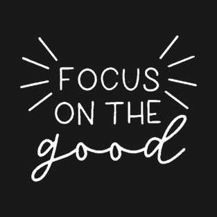 Focus On The Good , Motivational , Inspirational , Positive Outfits, Good Vibe Shirts, Inspirational T-Shirt