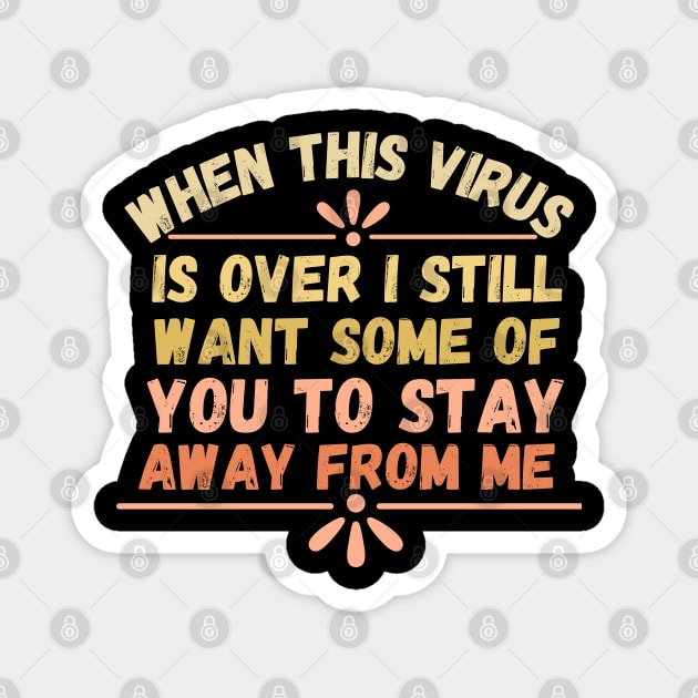 When This Virus Is Over I Still Want Some Of You To Stay Away From Me, Funny Social Distancing Shirt, Pandemic Quarantine Shirt Magnet by kissedbygrace