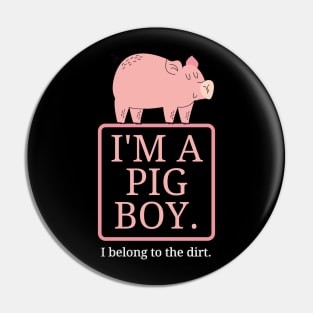 I'm a Pig Boy I Belong to the Dirt Pin