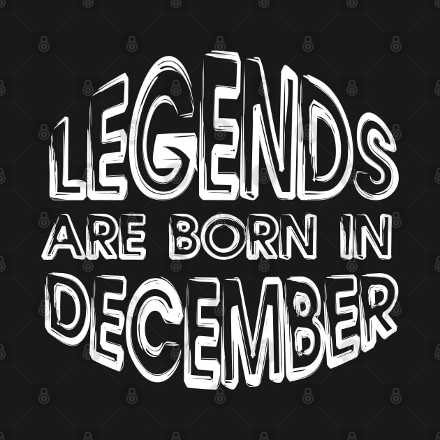 Legends Are Born In December - Inspirational - motivational - birthday gift by mo_allashram