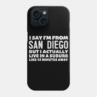 I Say I'm From San Diego  ... Humorous Statement Design T-Shirt Phone Case