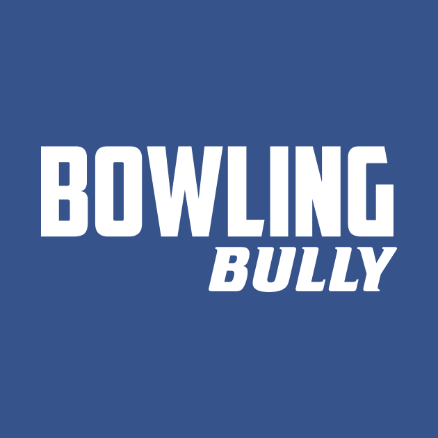 Bowling Bully by AnnoyingBowlerTees