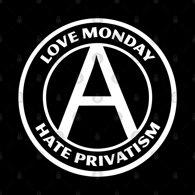 LOVE MONDAY, HATE PRIVATISM by Greater Maddocks Studio