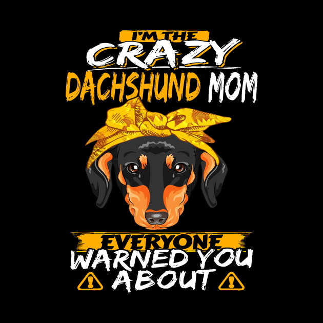 I'm The Crazy Dachshund Mom Everyone Warned You About by Drakes