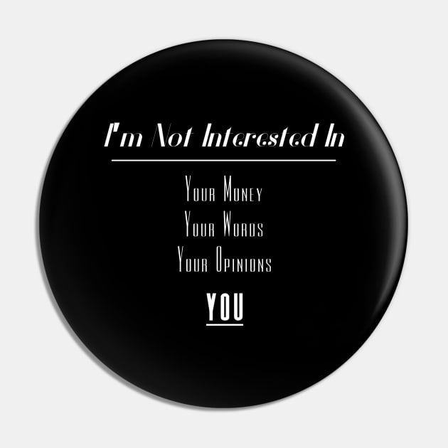 I'm Not Interested In | Your Money Words Opinions You Slogan White Pin by aRtVerse