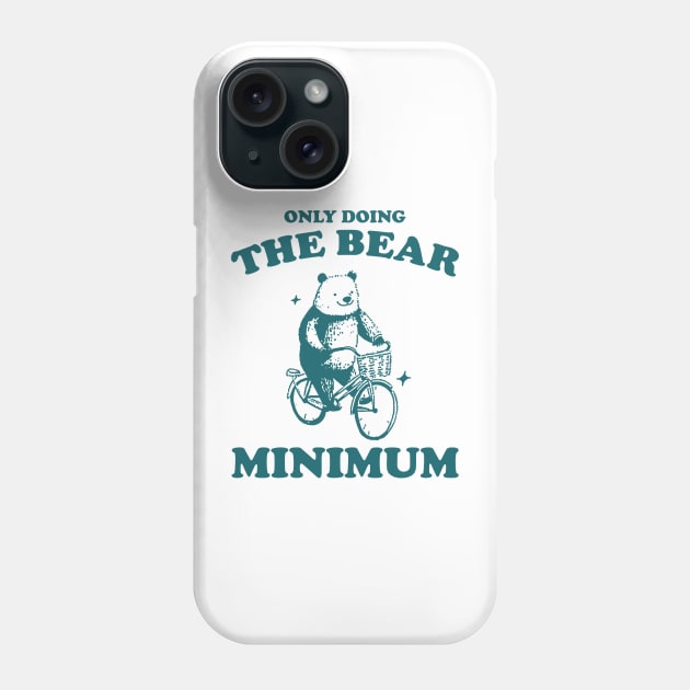 Bear Minimum, Funny Bear T Shirt, Dumb Y2k Shirt, Stupid Vintage Shirt, Mental Health Tee, Silly Meme Shirt, Animal Pun Phone Case by ILOVEY2K