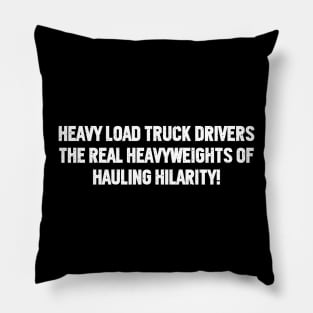 Heavy Load Truck Drivers The Real Heavyweights of Hauling Hilarity! Pillow