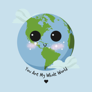 You Are My Whole World T-Shirt