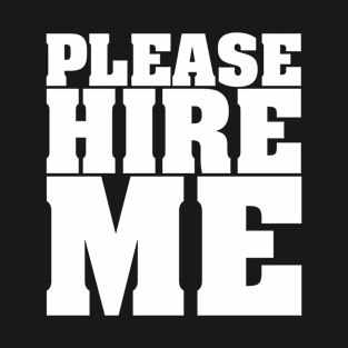 PLEASE HIRE ME T-Shirt