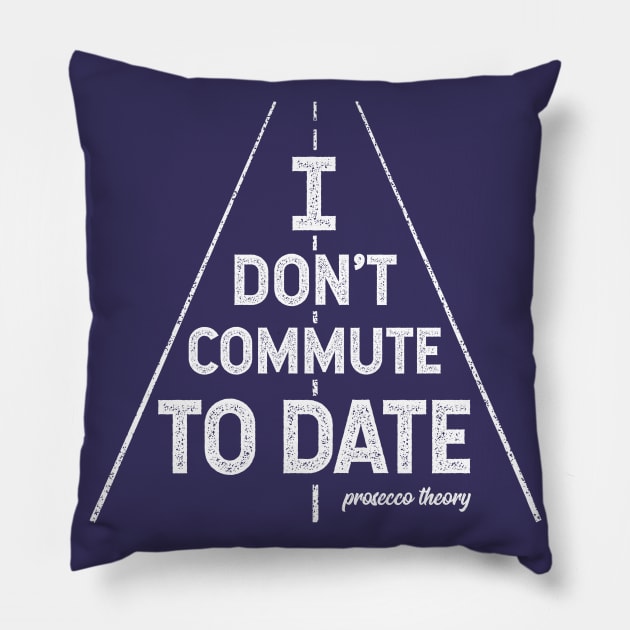 Don't Commute To Date (white) Pillow by Prosecco Theory