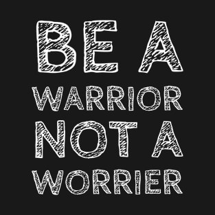 Be A Warrior Not A Worrier T-Shirt